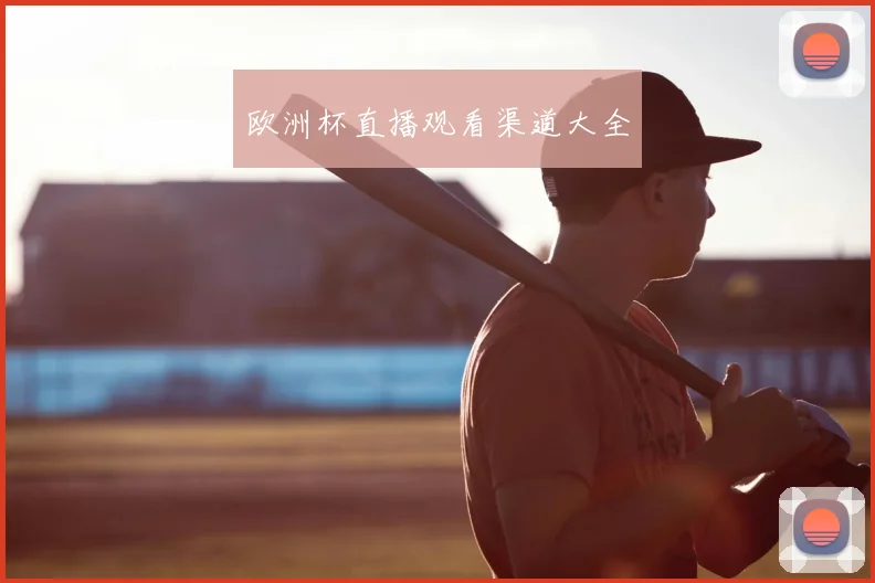 欧洲杯直播观看渠道大全