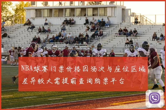 NBA球赛门票价格因场次与座位区域差异较大需提前查询购票平台