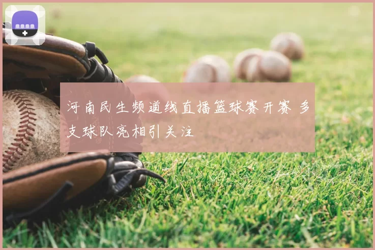 河南民生频道线直播篮球赛开赛 多支球队亮相引关注
