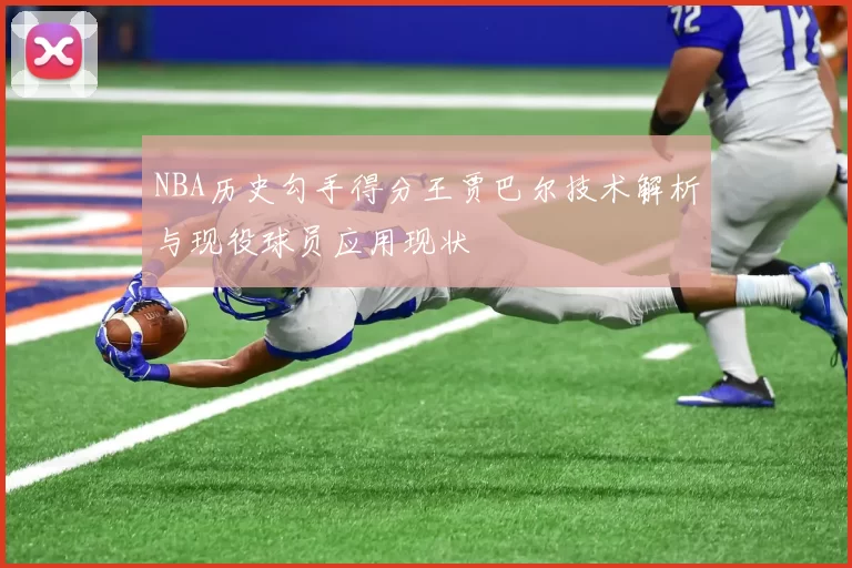 NBA历史勾手得分王贾巴尔技术解析与现役球员应用现状