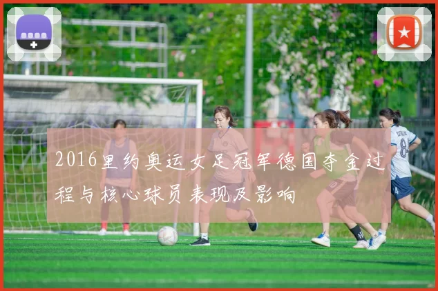 2016里约奥运女足冠军德国夺金过程与核心球员表现及影响