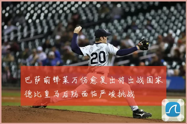 巴萨前锋莱万伤愈复出将出战国家德比皇马后防面临严峻挑战