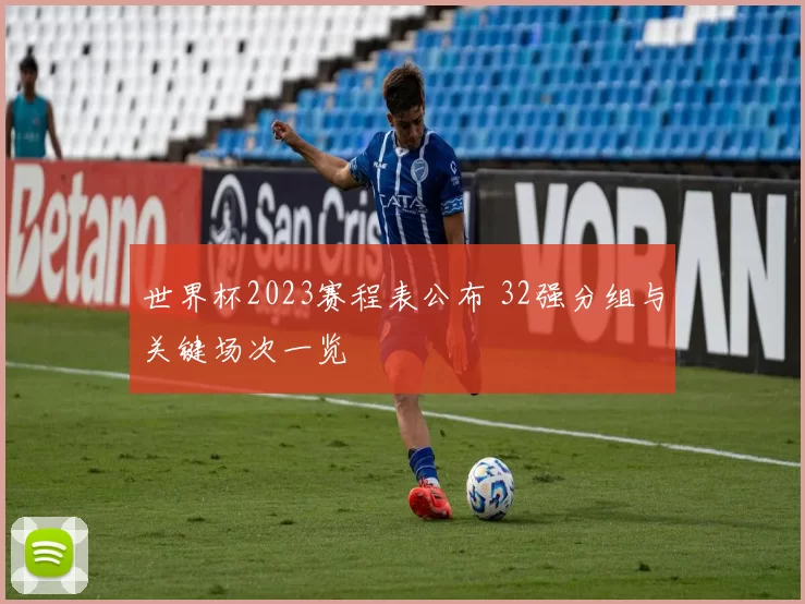 世界杯2023赛程表公布 32强分组与关键场次一览