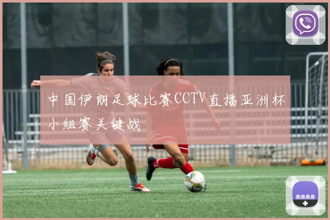 中国伊朗足球比赛CCTV直播亚洲杯小组赛关键战